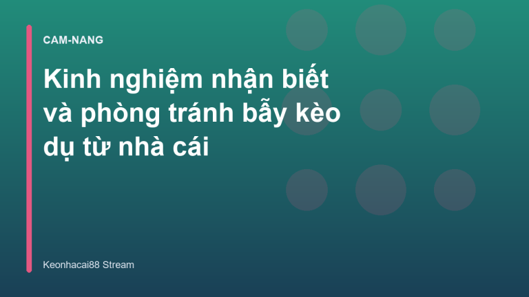 Kinh nghiệm nhận biết và phòng tránh bẫy kèo dụ từ nhà cái