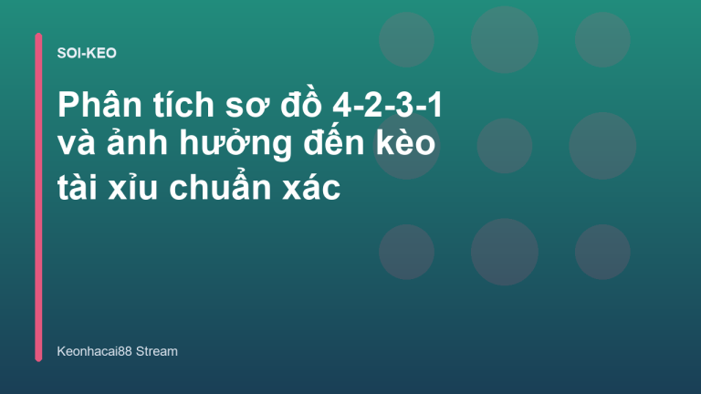 Phân tích sơ đồ 4-2-3-1 và ảnh hưởng đến kèo tài xỉu chuẩn xác